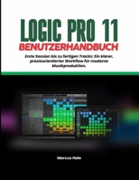 LOGIC PRO 11 BENUTZERHANDBUCH: Von der ersten Session zum fertigen Track: Ein klarer, praktischer Workflow für die moderne Musikproduktion (German Edition) B0GF897XN3 Book Cover