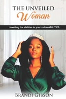 The Unveiled Woman: Unveiling the abilities in your vulnerABILITIES B09MB5RKLD Book Cover