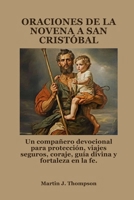 ORACIONES DE LA NOVENA A SAN CRISTÓBAL: Un compañero devocional para protección, viajes seguros, coraje, guía divina y fortaleza en la fe. (Spanish Edition) B0FR2FRN7W Book Cover