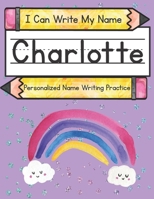 I Can Write My Name: Charlotte: Personalized Name Writing Practice B093RZJJL5 Book Cover