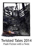 Twisted Tales 2014: Flash Fiction with a twist 0987533126 Book Cover