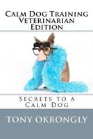 Calm Dog Training Veterinarian Edition 1460975790 Book Cover