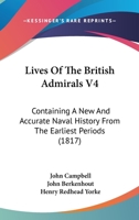 Lives Of The British Admirals V4: Containing A New And Accurate Naval History From The Earliest Periods 1120318998 Book Cover