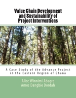 Value Chain Development and Sustainability of Project Interventions : A Case Study of the Advance Project in the Eastern Region of Ghana 1505886082 Book Cover