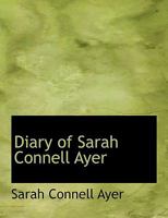 Diary of Sarah Connell Ayer: Andover and Newburyport, Massachusetts; Concord and Bow, New Hampshire; Portland and Eastport, Maine 101709084X Book Cover
