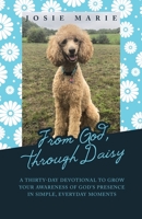 From God, Through Daisy: A Thirty-Day Devotional to Grow Your Awareness of God's Presence in Simple, Everyday Moments 1664291229 Book Cover