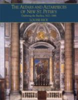 The Altars and Altarpieces of New St. Peter's: Outfitting the Basilica, 16211666 (Monuments of Papal Rome) 0521554705 Book Cover