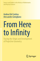 From Here to Infinity: Tracing the Origin and Development of Projective Geometry (Sources and Studies in the History of Mathematics and Physical Sciences) 3031725875 Book Cover
