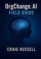 OrgChange.AI Field Guide: Practical tools, and templates for executives, change agents, and practitioners. B0G1B5TC2W Book Cover