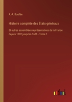 Histoire complète des États-généraux: Et autres assemblées représentatives de la France depuis 1302 jusqu'en 1626 - Tome 1 (French Edition) 338504166X Book Cover