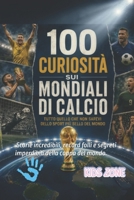100 Curiosità sui mondiali di calcio: Storie incredibili, record folli e segreti imperdibili della coppa del mondo. (Italian Edition) B0H4QS9VHY Book Cover