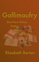 Gallimaufry: Short-form Fiction, Poetry, Humor, and Essays B0C2S7MJ47 Book Cover