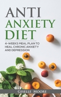 Anti-Anxiety Diet: 4-Weeks Meal Plan To Heal Chronic Anxiety And Depression 1671471334 Book Cover