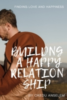 Building a Happy Relationship: Finding Love and Happiness B0BM3HZ6PH Book Cover