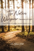 The Nature Whisperer: Seasons of Light: Inspirational Messages Where Gardens Grow 1644682052 Book Cover