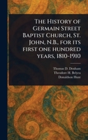 The History of Germain Street Baptist Church, St. John, N.B., for Its First One Hundred Years, 1810-1910 1023580691 Book Cover