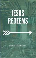 Jesus Redeems: Lenten Devotional 1733592113 Book Cover