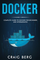 Docker: Complete Guide To Docker For Beginners And Intermediates (Code tutorials) B08BW5Y73D Book Cover