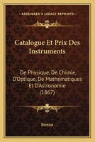 Catalogue Et Prix Des Instruments: De Physique, De Chimie, D'Optique, De Mathematiques Et D'Astronomie (1867) 2019685388 Book Cover