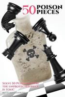 50 Poison Pieces: Solve 50 Puzzles Where the Unprotected Piece Is Toxic 0692872434 Book Cover