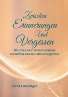 Zwischen Erinnerungen und Vergessen: Mit Herz und Wissen Demenz verstehen und würdevoll begleiten (German Edition) 3982829232 Book Cover