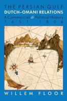 The Persian Gulf: Dutch-Omani Relation, a Commercial and Political History 1651-1806 1933823690 Book Cover