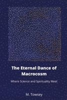 The Eternal Dance of Macrocosm: Where Science and Spirituality Meet 0994234821 Book Cover