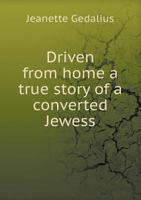 Driven from Home - A True Story of a Converted Jewess 1104119714 Book Cover