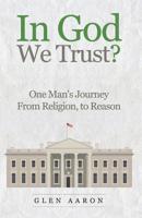 In God We Trust?: One Man's Journey From Religion, To Reason 1795545011 Book Cover