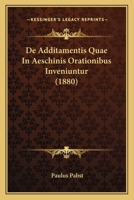 De Additamentis Quae In Aeschinis Orationibus Inveniuntur (1880) 1160381828 Book Cover