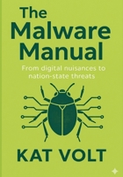 The Malware Manual: From Digital Nuisances to Nation-State Threats B0FMK6F9S9 Book Cover