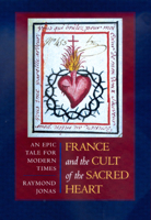 France and the Cult of the Sacred Heart: An Epic Tale for Modern Times 0520221362 Book Cover