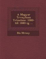 A Magyar T RV Nyhoz S T Rt Nelme: 1000-T L 1880-Ig ... 1249995248 Book Cover