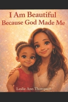 I Am Beautiful Because God Made Me B0GLFLSPFH Book Cover