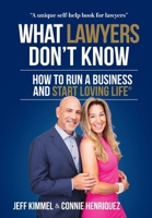 What Lawyers Don't Know: How to Run a Business and Start Loving Life 1735886505 Book Cover
