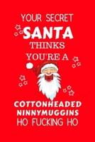 Your Secret Santa Thinks You're A Cottonheaded Ninnymuggins Ho Fucking Ho: Funny Secret Santa Gag Gift Blank Lined Notebook Journal Novelty Christmas Gift Under 10 Dollars Office Colleagues Coworkers  1710322926 Book Cover