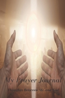 My Prayer Journal: thoughts between Me & God: 6 x 9 Inch Format - 101 Pages 1706374666 Book Cover
