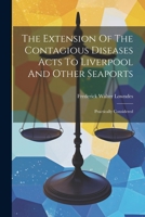 The Extension Of The Contagious Diseases Acts To Liverpool And Other Seaports: Practically Considered 1021770477 Book Cover