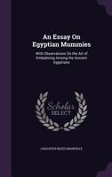 An Essay On Egyptian Mummies: With Observations On the Art of Embalming Among the Ancient Egyptians 1017653976 Book Cover
