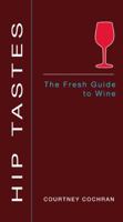 Hip Tastes: The Fresh Guide to Wine 0142005193 Book Cover