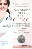 La infertilidad no es solo clínica: Comprendiendo los hechos en infertilidad y sus causas 1949545105 Book Cover