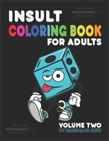 Insult Coloring Book For Adults: Volume Two, Funny Sarcastic Abstract Coloring Pages For Adults B092PCW329 Book Cover