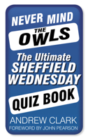 Never Mind the Owls: The Ultimate Sheffield Wednesday Quiz Book 0752497812 Book Cover