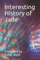 Interesting History of Jade (INTERESTING HISTORY OF PRECIOUS GEMS) 1544140479 Book Cover
