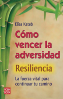 Cómo vencer la adversidad: Resiliencia: La fuerza vital para continuar tu camino 8499171311 Book Cover