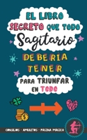 El libro secreto que todo Sagitario debería tener para triunfar en todo: Horóscopo Sagitario: consejos, dinero, amor, amuletos y más. Libro Sagitario. Un regalo para Zodiaco Sagitario 8411744299 Book Cover