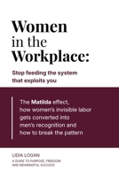 Women in the workplace: Stop feeding the system that exploits you – The Matilda effect, how women’s invisible labor gets converted into men’s recognition and how to break the pattern B0H1S54D2Y Book Cover