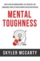 Mental Toughness: How to Develop Warrior Mindset, Self-Discipline, and Unbreakable Habits to Achieve Massive Success and Happiness 1979334048 Book Cover