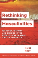 Rethinking Masculinities: Ideology, Identity and Change in the People’s War in Nepal and its Aftermath 1786615509 Book Cover