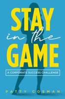 Stay In The Game: A Corporate Success Challenge B0FK421D5N Book Cover